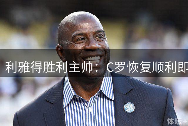 利雅得胜利主帅：C罗恢复顺利即将复出 球队需更多调整时间