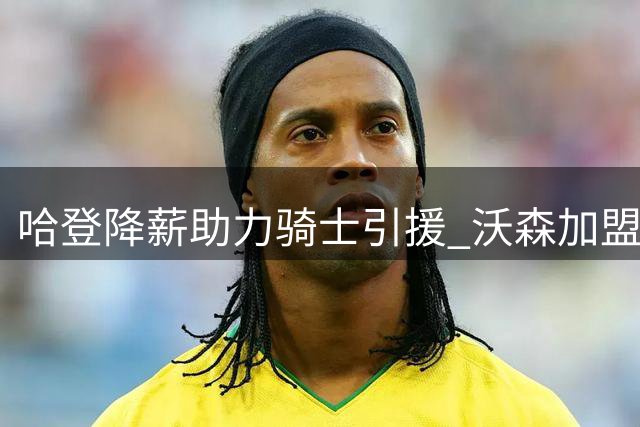 哈登降薪助力骑士引援 沃森加盟重塑东部战力