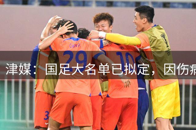 津媒：国足大名单已拟定，因伤病风险暂未公布