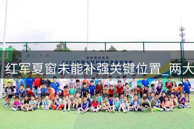 红军夏窗未能补强关键位置 两大新援计划浮出水面
