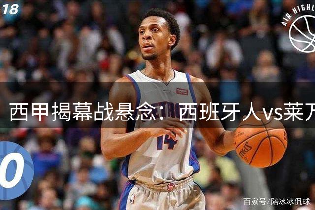 西甲揭幕战悬念：西班牙人vs莱万特主场之争